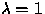 $\lambda=1$