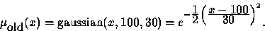 \begin{displaymath}
\mu_{\mbox{old}}(x)=\mbox{gaussian}(x,100,30)=
 e^{-\frac{\t...
 ...le 2}
 \left(\frac{\textstyle x-100}{\textstyle 30}\right)^2}. \end{displaymath}